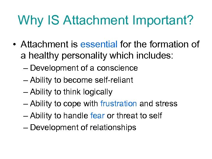 Why IS Attachment Important? • Attachment is essential for the formation of a healthy