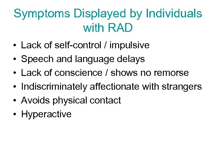 Symptoms Displayed by Individuals with RAD • • • Lack of self-control / impulsive