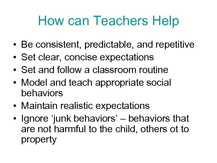 How can Teachers Help • • Be consistent, predictable, and repetitive Set clear, concise