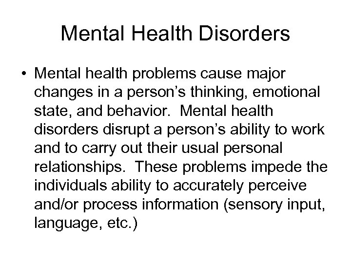 Mental Health Disorders • Mental health problems cause major changes in a person’s thinking,