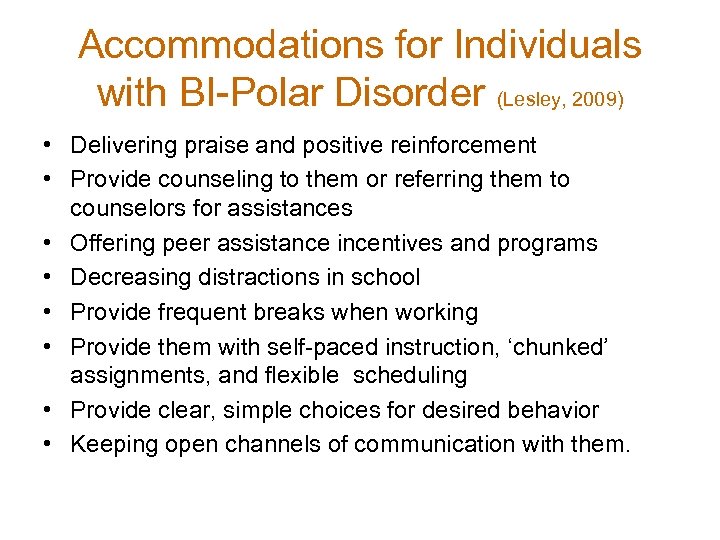 Accommodations for Individuals with BI-Polar Disorder (Lesley, 2009) • Delivering praise and positive reinforcement