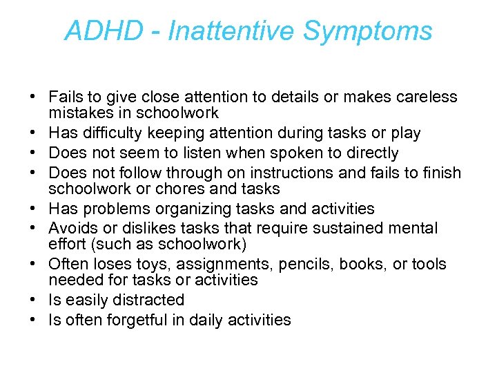 ADHD - Inattentive Symptoms • Fails to give close attention to details or makes