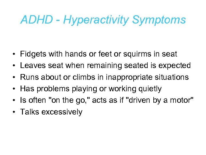 ADHD - Hyperactivity Symptoms • • • Fidgets with hands or feet or squirms