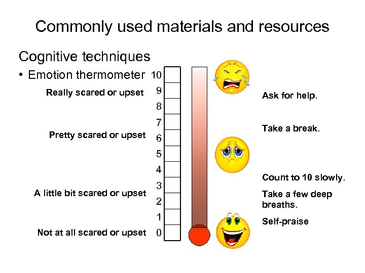 Commonly used materials and resources Cognitive techniques • Emotion thermometer 10 Really scared or