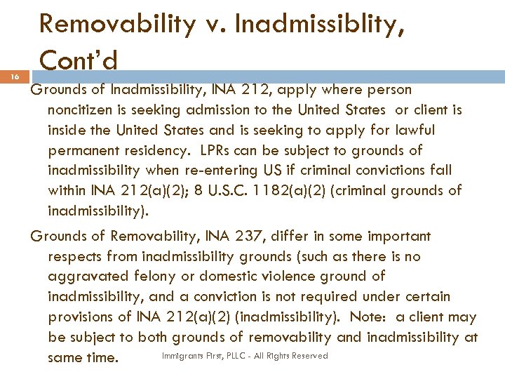 16 Removability v. Inadmissiblity, Cont’d Grounds of Inadmissibility, INA 212, apply where person noncitizen