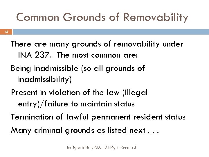 Common Grounds of Removability 18 There are many grounds of removability under INA 237.
