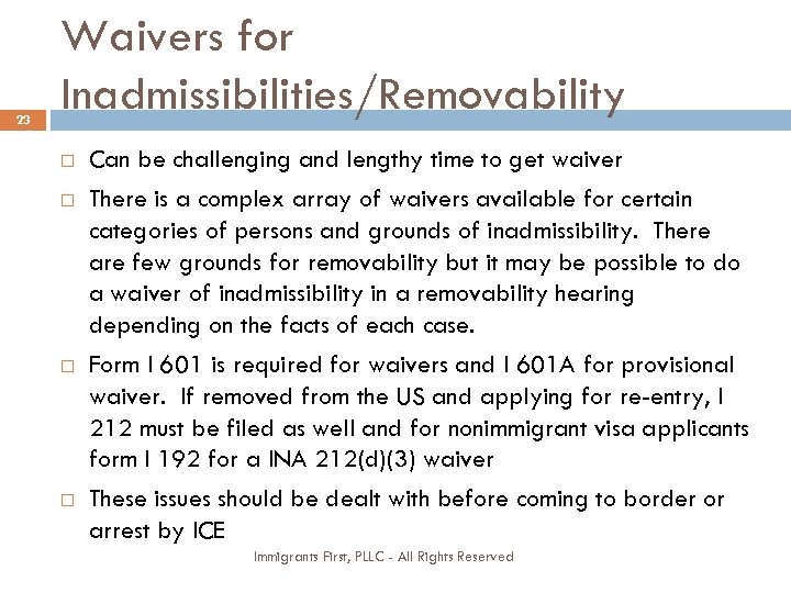23 Waivers for Inadmissibilities/Removability Can be challenging and lengthy time to get waiver There