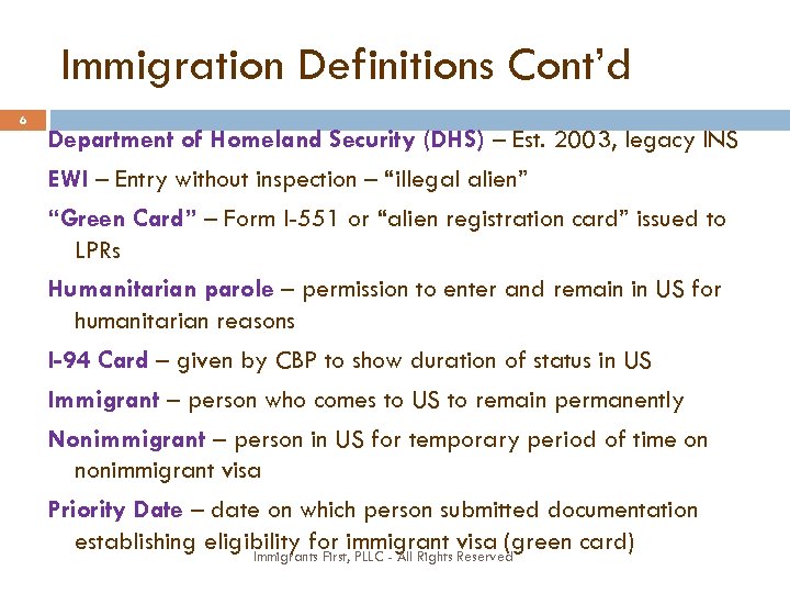 Immigration Definitions Cont’d 6 Department of Homeland Security (DHS) – Est. 2003, legacy INS