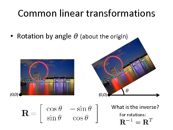 Common linear transformations • Rotation by angle θ (about the origin) (0, 0) θ