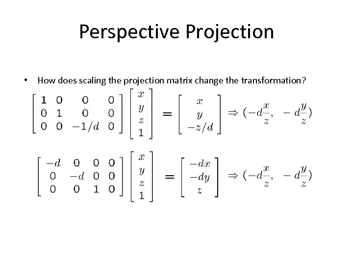 Perspective Projection • How does scaling the projection matrix change the transformation? 