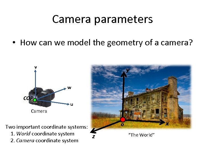 Camera parameters • How can we model the geometry of a camera? v y