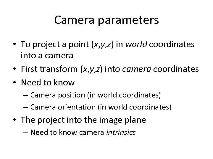 Camera parameters • To project a point (x, y, z) in world coordinates into