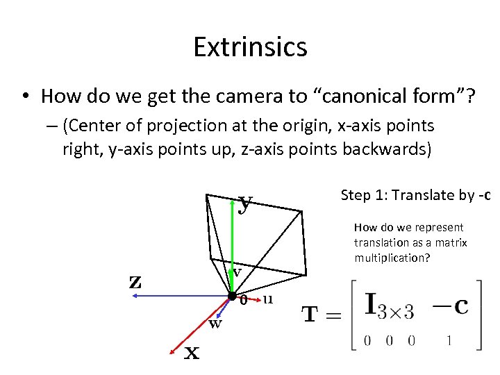 Extrinsics • How do we get the camera to “canonical form”? – (Center of