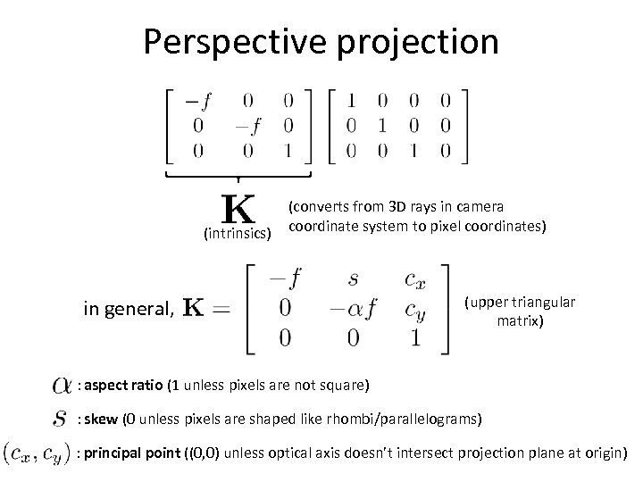 Perspective projection (intrinsics) (converts from 3 D rays in camera coordinate system to pixel