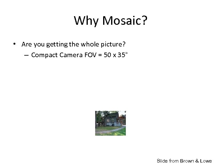 Why Mosaic? • Are you getting the whole picture? – Compact Camera FOV =