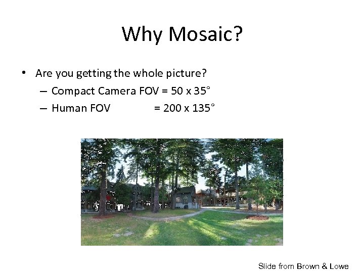 Why Mosaic? • Are you getting the whole picture? – Compact Camera FOV =