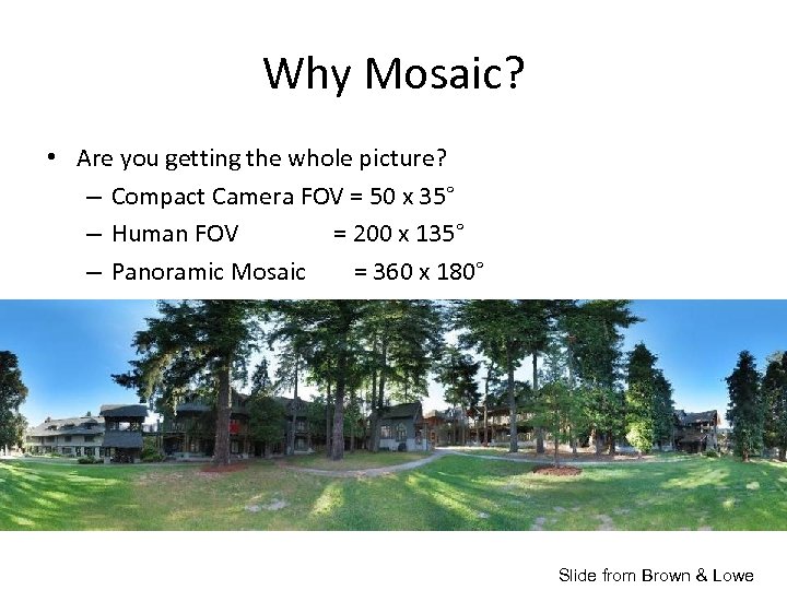 Why Mosaic? • Are you getting the whole picture? – Compact Camera FOV =