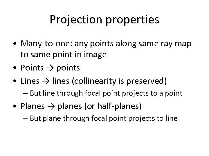 Projection properties • Many-to-one: any points along same ray map to same point in