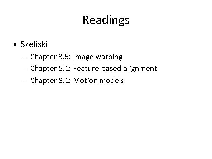 Readings • Szeliski: – Chapter 3. 5: Image warping – Chapter 5. 1: Feature-based