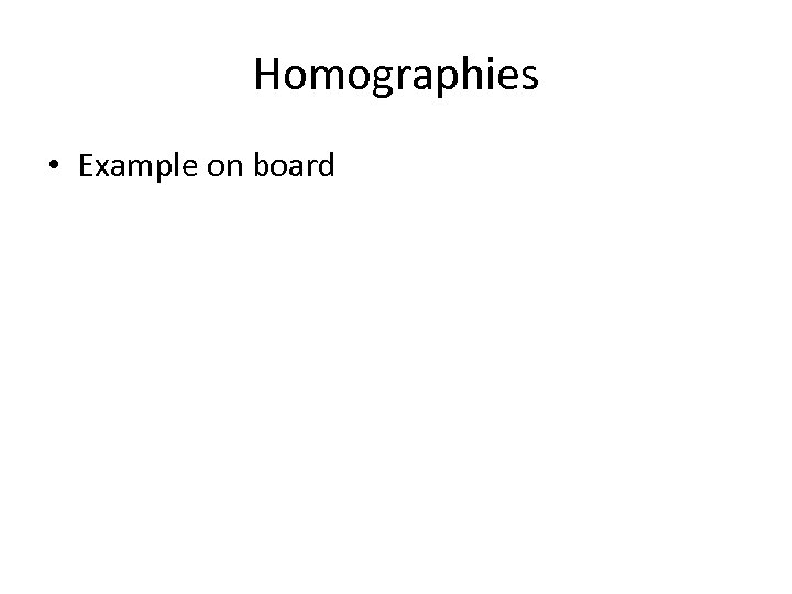 Homographies • Example on board 