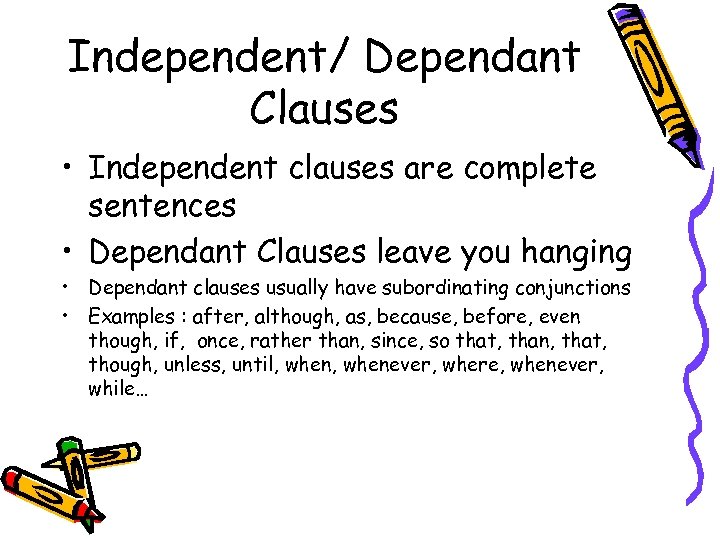 Independent/ Dependant Clauses • Independent clauses are complete sentences • Dependant Clauses leave you