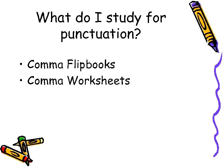 What do I study for punctuation? • Comma Flipbooks • Comma Worksheets 