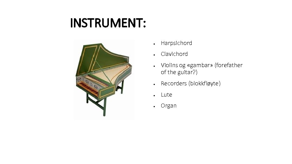 INSTRUMENT: ● Harpsichord ● Clavichord ● Violins og «gambar» (forefather of the guitar? )