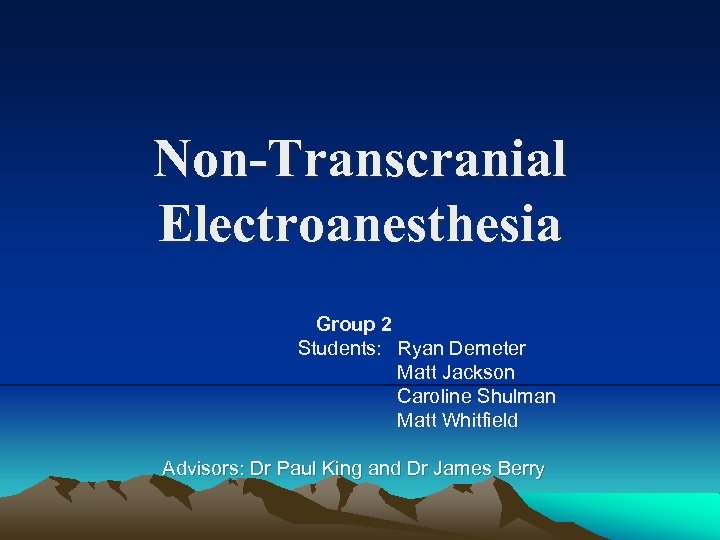 Non-Transcranial Electroanesthesia Group 2 Students: Ryan Demeter Matt Jackson Caroline Shulman Matt Whitfield Advisors: