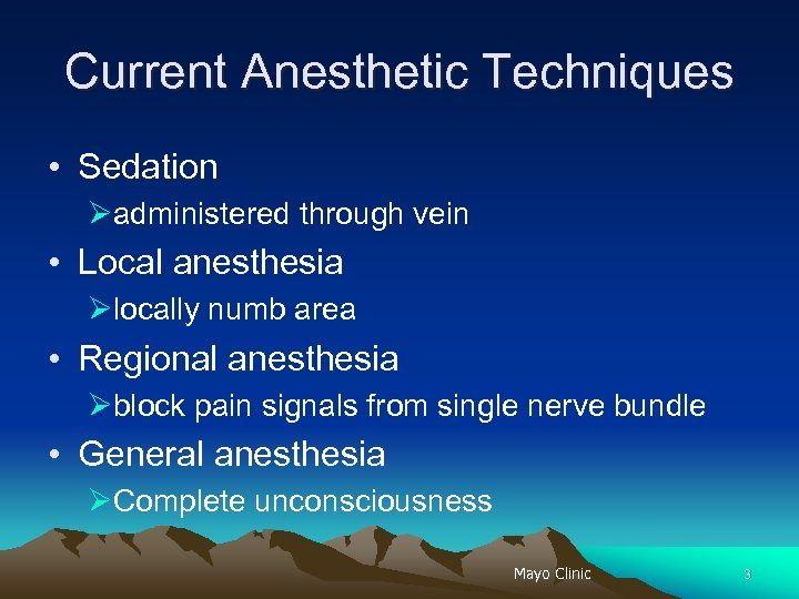 Current Anesthetic Techniques • Sedation Øadministered through vein • Local anesthesia Ølocally numb area