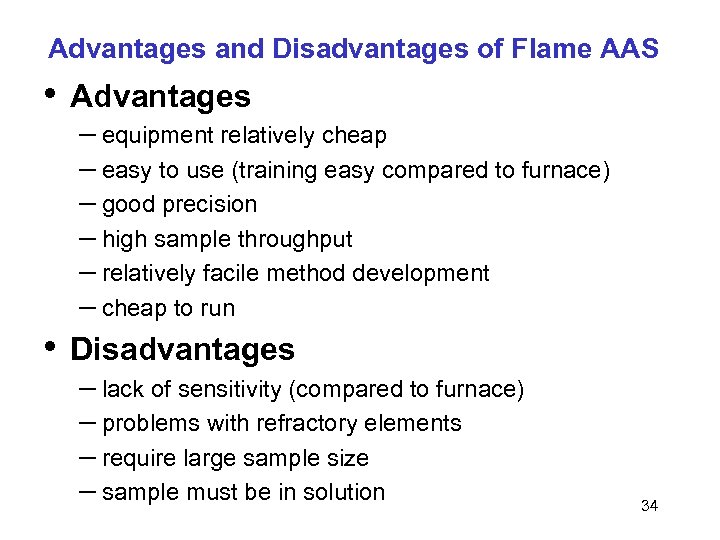 Advantages and Disadvantages of Flame AAS • • Advantages – equipment relatively cheap –
