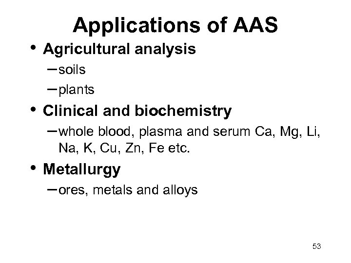  • Applications of AAS Agricultural analysis – soils – plants • Clinical and
