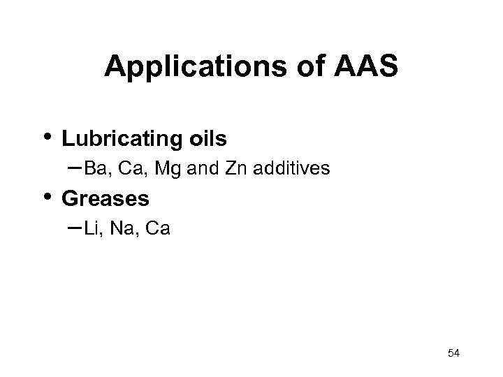 Applications of AAS • Lubricating oils – Ba, Ca, Mg and Zn additives •