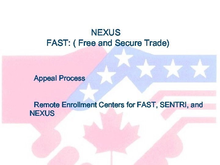 NEXUS FAST: ( Free and Secure Trade) Appeal Process Remote Enrollment Centers for FAST,