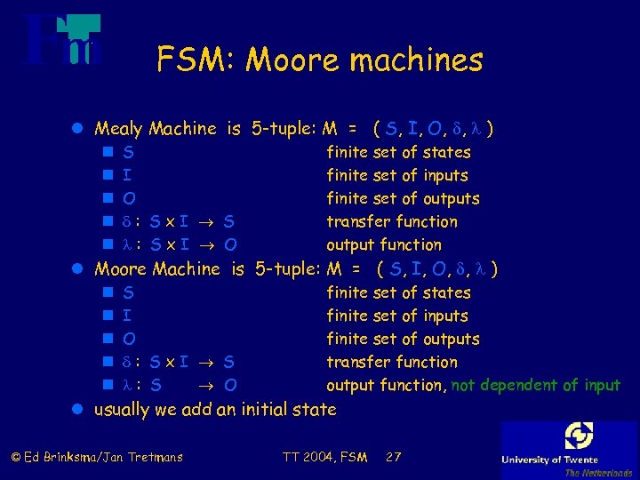 FSM: Moore machines l Mealy Machine is 5 -tuple: M = ( S, I,