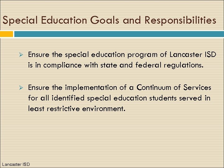 Special Education Goals and Responsibilities Ø Ensure the special education program of Lancaster ISD