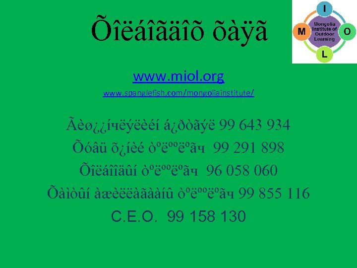 Õîëáîãäîõ õàÿã www. miol. org www. spanglefish. com/mongoliainstitute/ Ãèø¿¿íчëýëèéí á¿ðòãýë 99 643 934 Õóâü