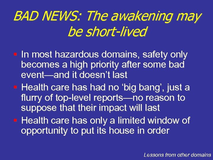 BAD NEWS: The awakening may be short-lived § In most hazardous domains, safety only