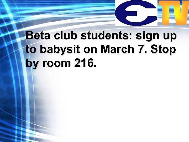 Beta club students: sign up to babysit on March 7. Stop by room 216.