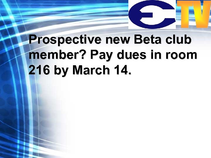 Prospective new Beta club member? Pay dues in room 216 by March 14. 