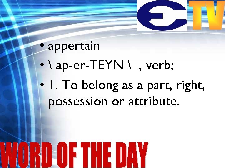  • appertain •  ap-er-TEYN  , verb; • 1. To belong as