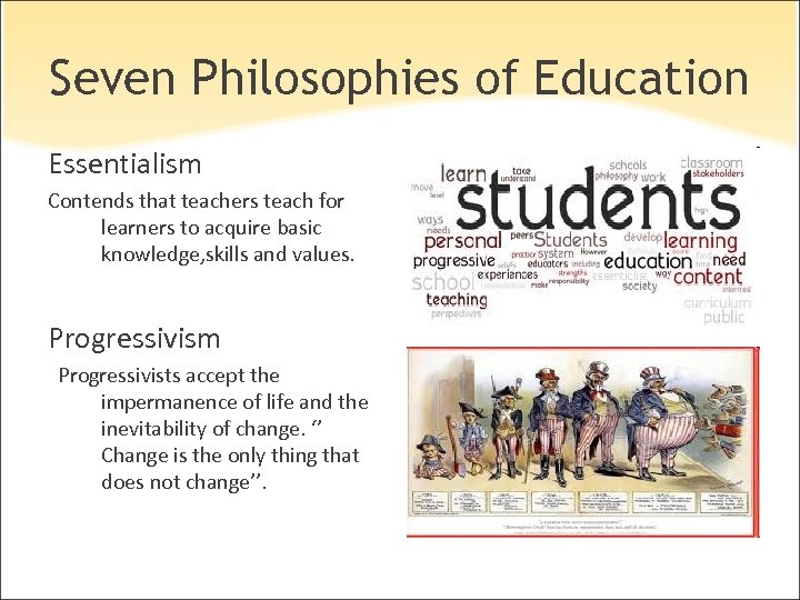 Seven Philosophies of Education Essentialism Contends that teachers teach for learners to acquire basic