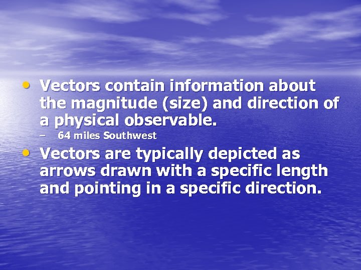  • Vectors contain information about the magnitude (size) and direction of a physical