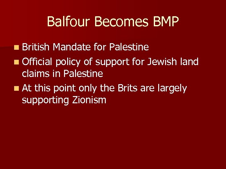 Balfour Becomes BMP n British Mandate for Palestine n Official policy of support for