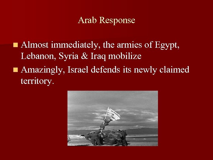 Arab Response n Almost immediately, the armies of Egypt, Lebanon, Syria & Iraq mobilize