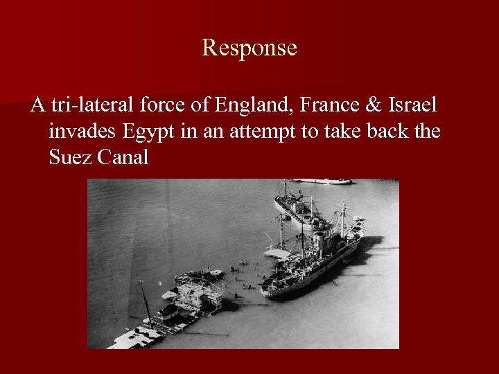 Response A tri-lateral force of England, France & Israel invades Egypt in an attempt