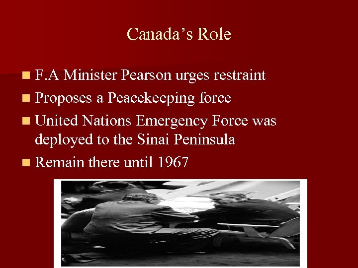 Canada’s Role n F. A Minister Pearson urges restraint n Proposes a Peacekeeping force