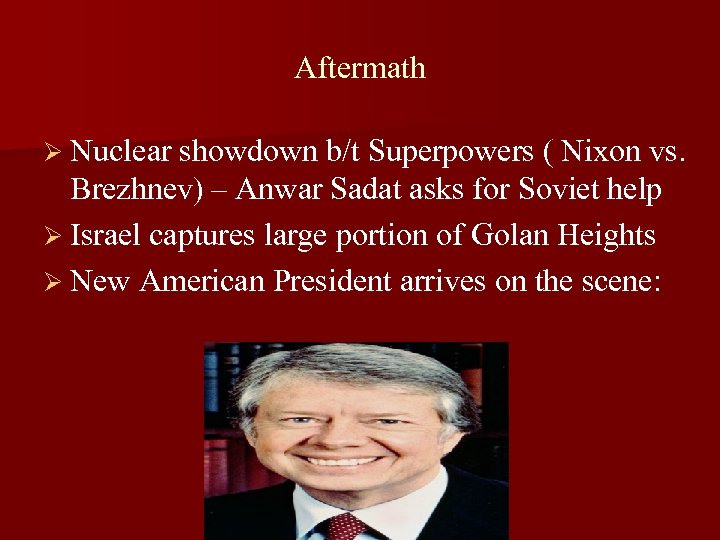 Aftermath Ø Nuclear showdown b/t Superpowers ( Nixon vs. Brezhnev) – Anwar Sadat asks