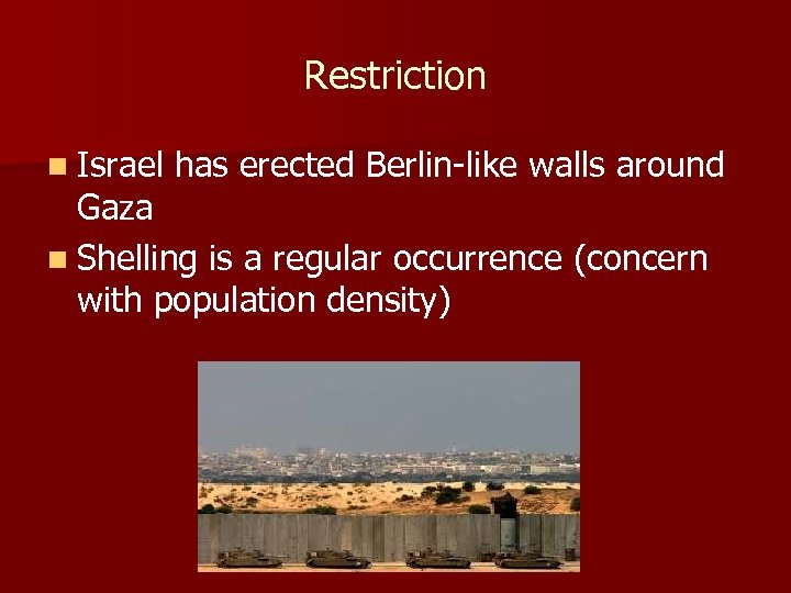 Restriction n Israel has erected Berlin-like walls around Gaza n Shelling is a regular