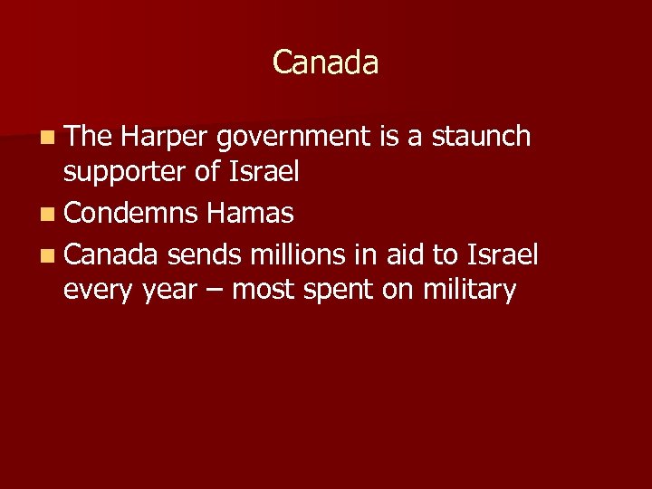 Canada n The Harper government is a staunch supporter of Israel n Condemns Hamas