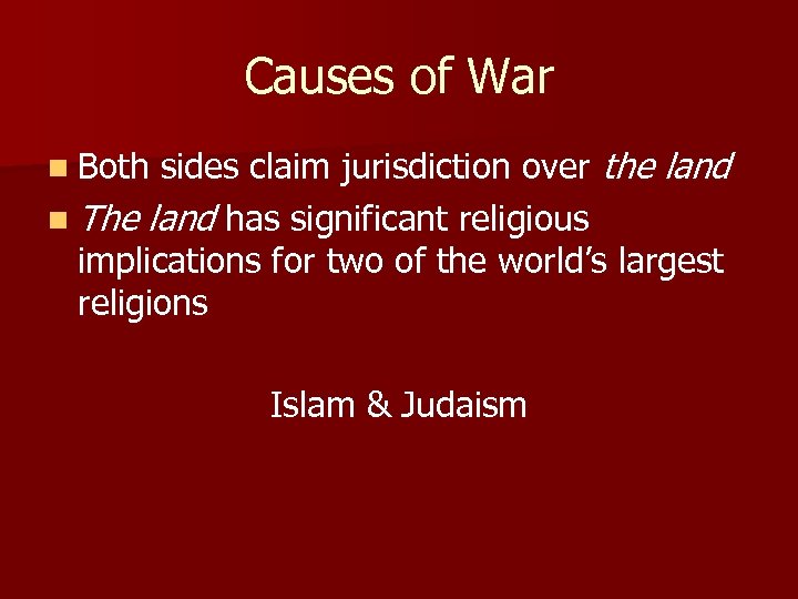 Causes of War sides claim jurisdiction over the land n The land has significant